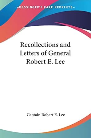 recollections and letters of general robert e lee 1st edition captain robert e lee 1417916591, 978-1417916597
