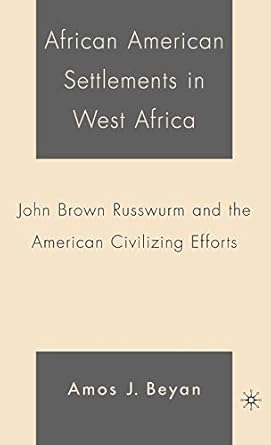 african american settlements in west africa john brown russwurm and the american civilizing efforts 1st