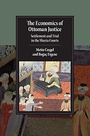 the economics of ottoman justice settlement and trial in the sharia courts 1st edition metin cosgel ,bogac a