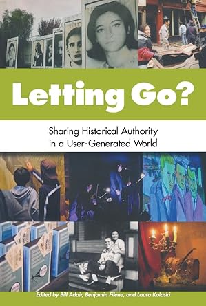 letting go sharing historical authority in a user generated world 1st edition bill adair ,benjamin filene