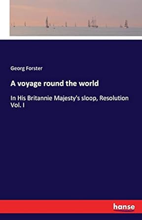 a voyage round the world in his britannie majestys sloop resolution vol i 1st edition georg forster