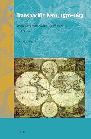 transpacific peru 1570 1613 connections with mexico the philippines and china 1st edition mariano bonialian