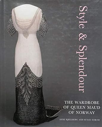 style and splendor the wardrobe of queen maud of norway 1896 1938 1st edition anne kjellberg ,susan north