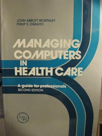 managing computers in health care a guide for professionals 1st edition john a worthley 0910701474,