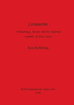 limatambo archaeology history and the regional societies of inca cusco 1st edition ken hefferman 0860548295,