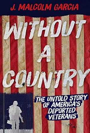 without a country the untold story of americas deported veterans 1st edition j malcolm garcia 1510722432,