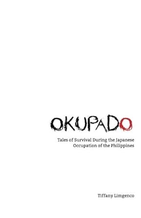 okupado tales of survival during the japanese occupation of the philippines 1st edition tiffany limgenco