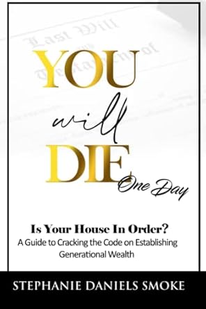 you will die one day is your house in order a guide to cracking the code on establishing generational wealth