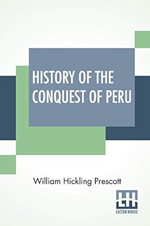history of the conquest of peru with a preliminary view of the civilization of the incas new and   with the
