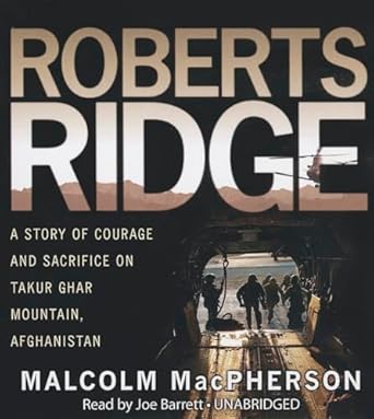 roberts ridge a true story of courage and sacrifice on takur ghar mountain afghanistan 1st edition malcolm