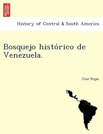 bosquejo histo rico de venezuela 1st edition jose rojas 1249025125, 978-1249025122