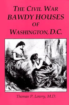 the civil war bawdy houses of washington d c 1st edition thomas p lowry 1887901140, 978-1887901147