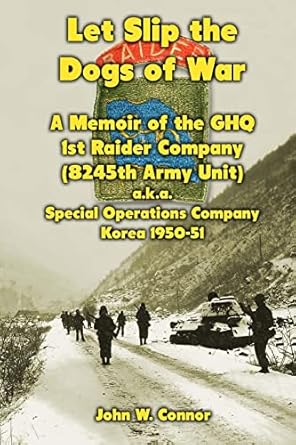let slip the dogs of war a memoir of the ghq 1st raider company a k a special operations company korea 1950