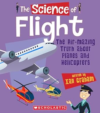 the science of flight the air mazing truth about planes and helicopters 1st edition ian graham ,christos