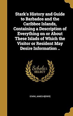 starks history and guide to barbados and the caribbee islands containing a description of everything on or