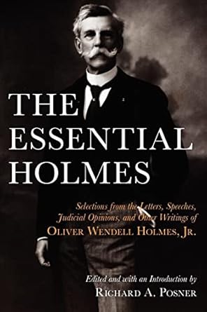 the essential holmes selections from the letters speeches judicial opinions and other writings of oliver
