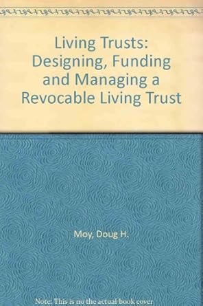 living trusts designing funding and managing a revocable living trust 1st edition doug h moy 0471142042,