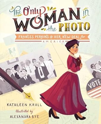 the only woman in the photo frances perkins and her new deal for america 1st edition kathleen krull
