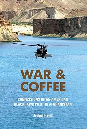 war and coffee confessions of an american blackhawk pilot in afghanistan 1st edition joshua havill