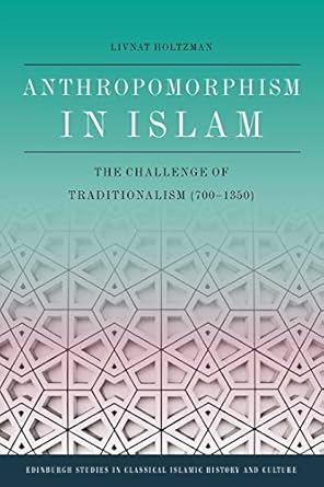 anthropomorphism in islam the challenge of traditionalism 1st edition livnat holtzman 1474452647,