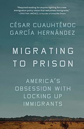 migrating to prison americas obsession with locking up immigrants 1st edition cesar cuauhtemoc garcia