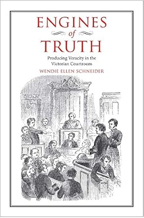 engines of truth producing veracity in the victorian courtroom 1st edition wendie ellen schneider 0300125666,