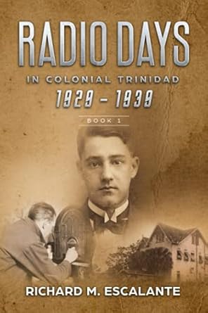 radio days in colonial trinidad 1929 1939 book 1 1st edition richard m escalante 9769601683, 978-9769601680