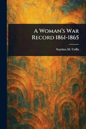 a womans war record 1861 1865 1st edition septima m collis 1023586754, 978-1023586757