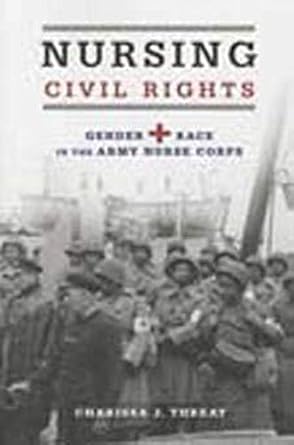 nursing civil rights gender and race in the army nurse corps 1st edition charissa j threat 0252080777,