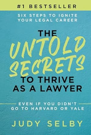 the untold secrets to thrive as a lawyer six steps to ignite your legal career even if you didnt go to