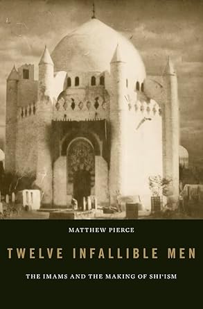 twelve infallible men the imams and the making of shiism 1st edition matthew pierce 0674737075, 978-0674737075