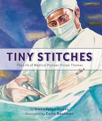 tiny stitches the life of medical pioneer vivien thomas 1st edition gwendolyn hooks ,colin bootman