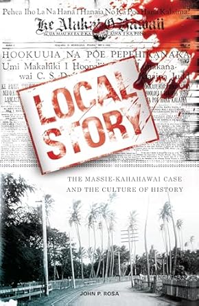 local story the massie kahahawai case and the culture of history 1st edition john p rosa 0824839706,
