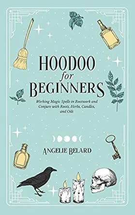 hoodoo for beginners working magic spells in rootwork and conjure with roots herbs candles and oils 1st