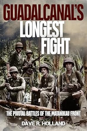 guadalcanals longest fight the pivotal battles of the matanikau front 1st edition dave r holland 1636245846,