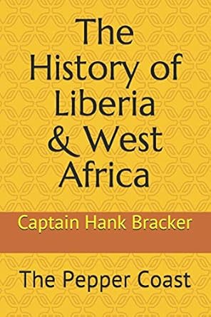 the history of liberia and west africa the pepper coast 1st edition captain hank bracker 1793801657,