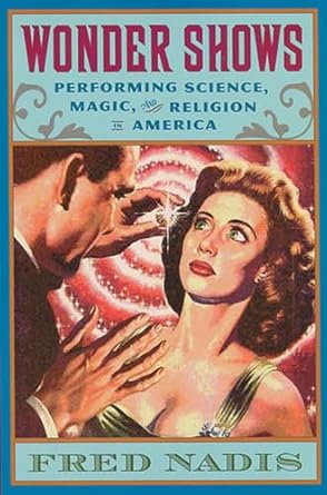 wonder shows performing science magic and religion in america 1st edition fred nadis 0813535158,