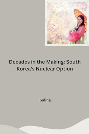 decades in the making south koreas nuclear option 1st edition salina 3384258274, 978-3384258274