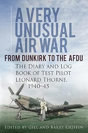 a very unusual air war from dunkirk to afdu the diary and log book of test pilot h leonard thorne 1940 45 1st
