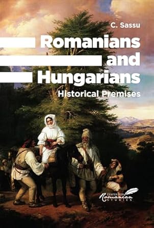 romanians and hungarians historical premises 1st edition c sassu 159211198x, 978-1592111985