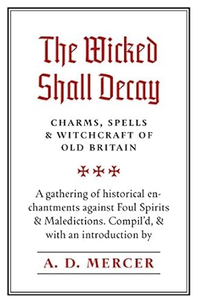 the wicked shall decay charms spells and witchcraft of old britain 1st edition a d mercer 1945147229,