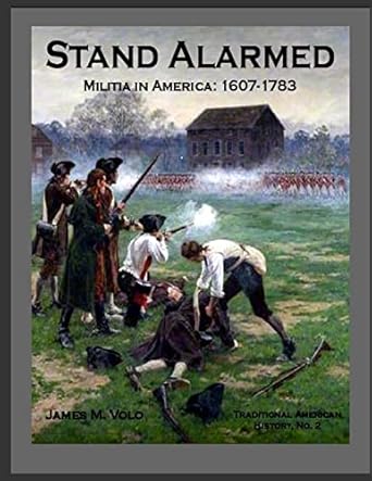 stand alarmed militia in america 1607 1783 1st edition dr james m volo 1547053488, 978-1547053483