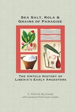 sea salt kola and grains of paradise the untold history of liberias early ancestors 1st edition c patrick