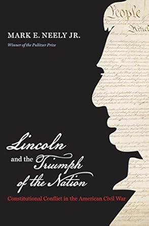lincoln and the triumph of the nation constitutional conflict in the american civil war 1st edition mark e