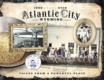 atlantic city wyoming voices from a powerful place 1st edition atlantic city historical society 0692926917,