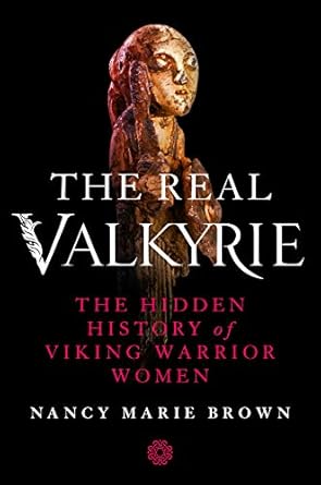 the real valkyrie the hidden history of viking warrior women 1st edition nancy marie brown 1250200849,