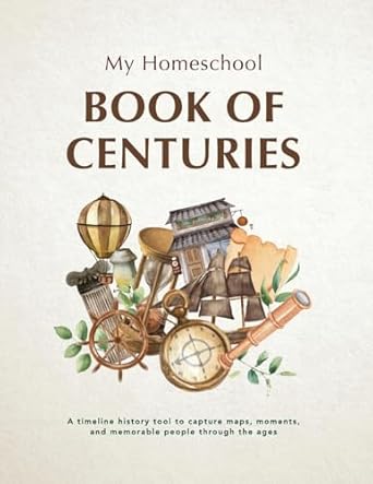 my homeschool book of centuries a timeline history book to capture maps moments and memorable people through
