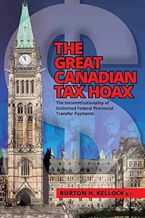 the great canadian tax hoax the unconstitutionality of unlimited federal provincial transfer payments 1st