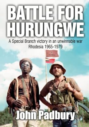 battle for hurungwe a special branch victory in an unwinnable war rhodesia 1965 1979 1st edition john padbury