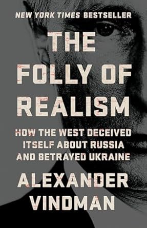 the folly of realism how the west deceived itself about russia and betrayed ukraine 1st edition alexander